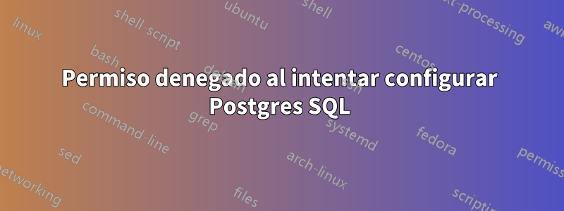 Permiso denegado al intentar configurar Postgres SQL