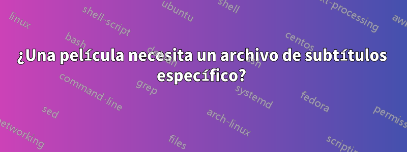 ¿Una película necesita un archivo de subtítulos específico?