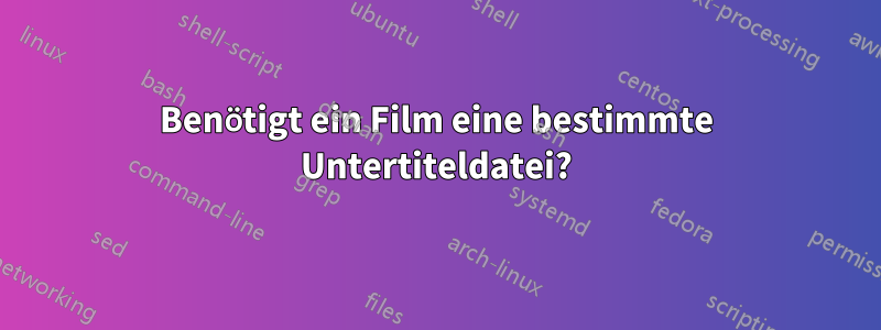 Benötigt ein Film eine bestimmte Untertiteldatei?