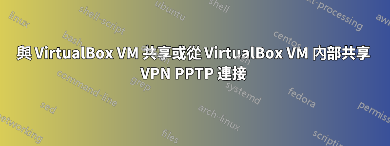 與 VirtualBox VM 共享或從 VirtualBox VM 內部共享 VPN PPTP 連接