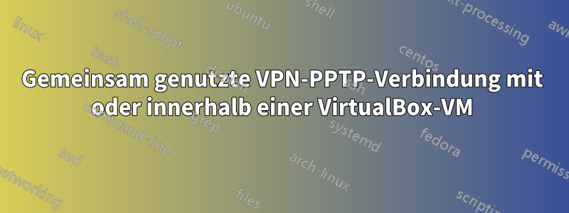 Gemeinsam genutzte VPN-PPTP-Verbindung mit oder innerhalb einer VirtualBox-VM