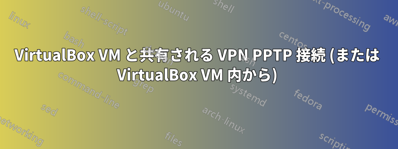 VirtualBox VM と共有される VPN PPTP 接続 (または VirtualBox VM 内から)