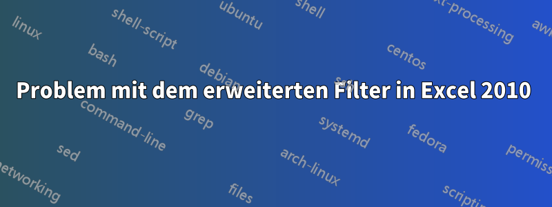 Problem mit dem erweiterten Filter in Excel 2010