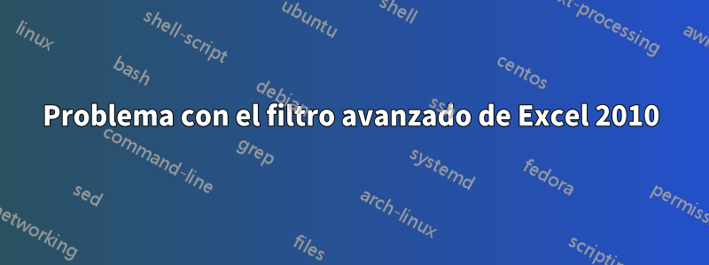 Problema con el filtro avanzado de Excel 2010