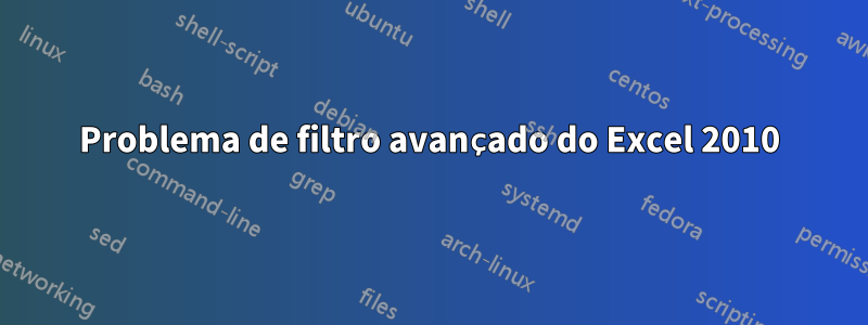 Problema de filtro avançado do Excel 2010