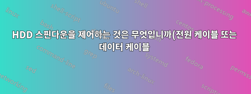 HDD 스핀다운을 제어하는 것은 무엇입니까(전원 케이블 또는 데이터 케이블)?