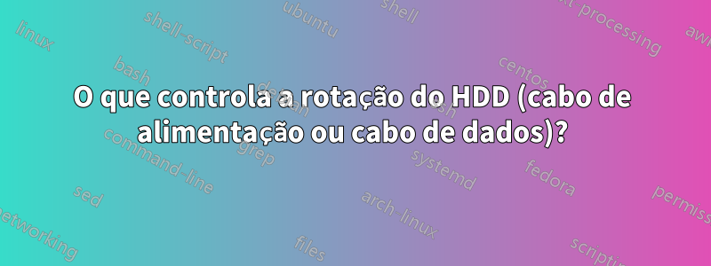 O que controla a rotação do HDD (cabo de alimentação ou cabo de dados)?