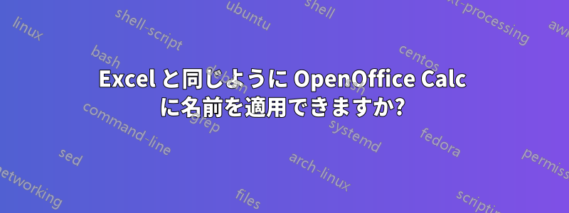 Excel と同じように OpenOffice Calc に名前を適用できますか?