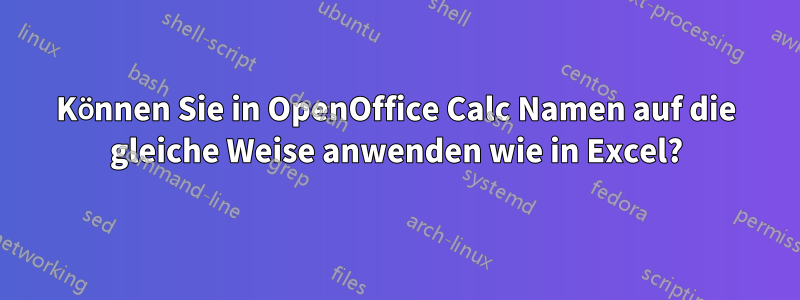 Können Sie in OpenOffice Calc Namen auf die gleiche Weise anwenden wie in Excel?