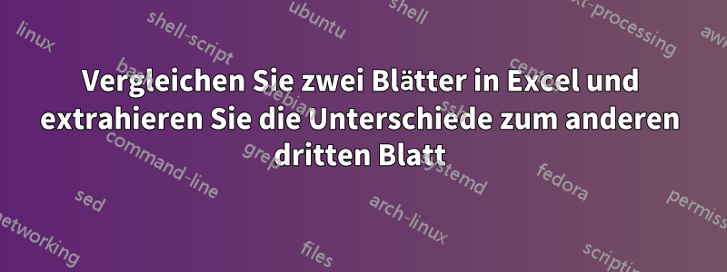 Vergleichen Sie zwei Blätter in Excel und extrahieren Sie die Unterschiede zum anderen dritten Blatt