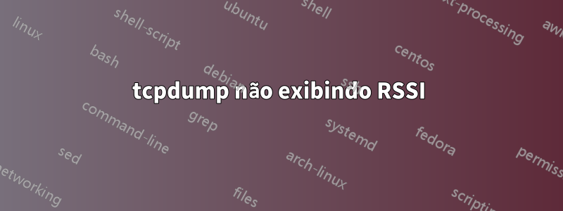 tcpdump não exibindo RSSI