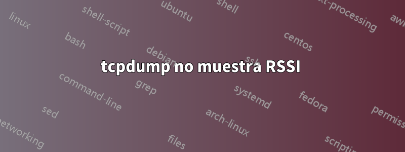 tcpdump no muestra RSSI