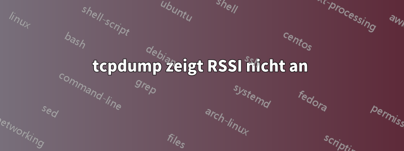 tcpdump zeigt RSSI nicht an