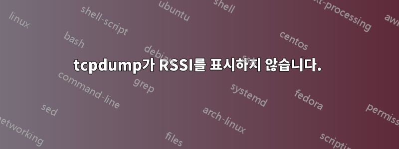 tcpdump가 RSSI를 표시하지 않습니다.