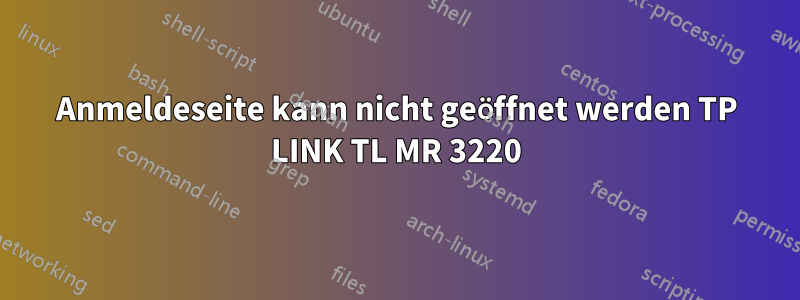 Anmeldeseite kann nicht geöffnet werden TP LINK TL MR 3220