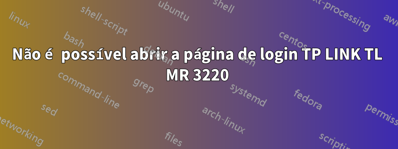 Não é possível abrir a página de login TP LINK TL MR 3220