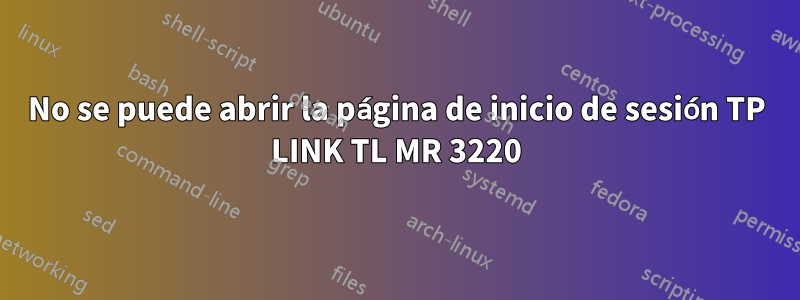 No se puede abrir la página de inicio de sesión TP LINK TL MR 3220