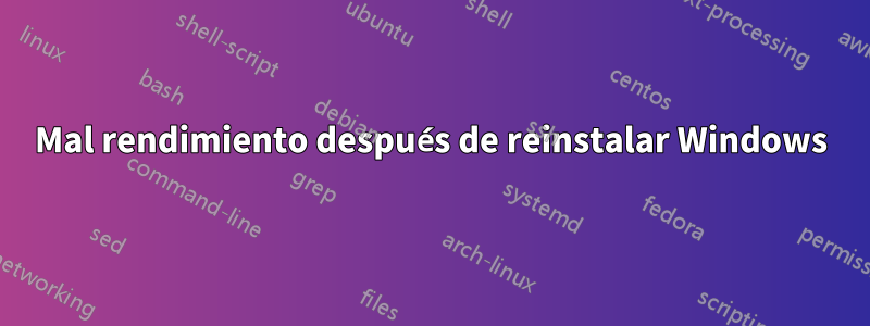 Mal rendimiento después de reinstalar Windows