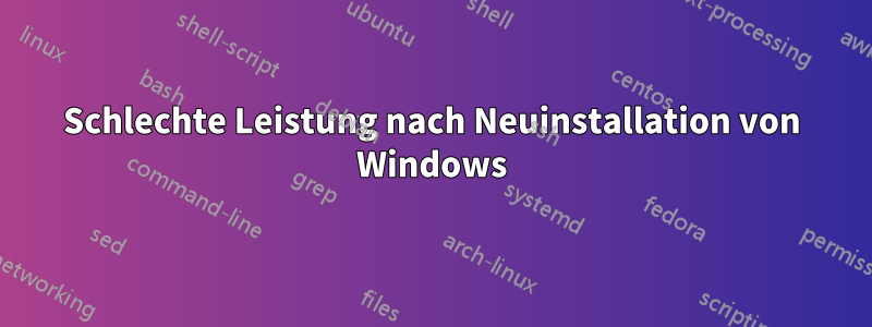 Schlechte Leistung nach Neuinstallation von Windows