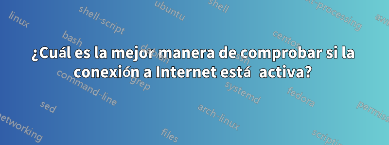 ¿Cuál es la mejor manera de comprobar si la conexión a Internet está activa?