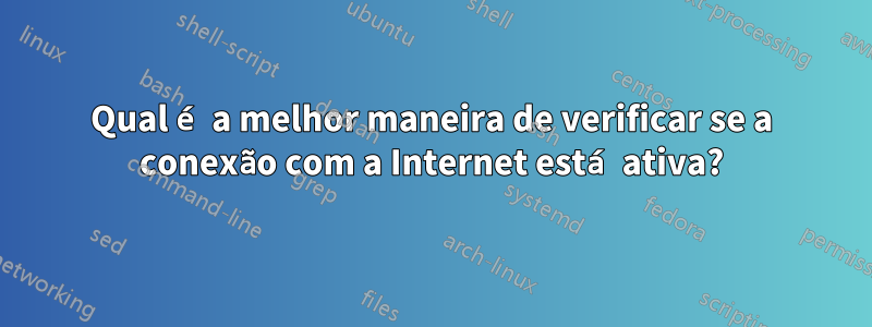 Qual é a melhor maneira de verificar se a conexão com a Internet está ativa?