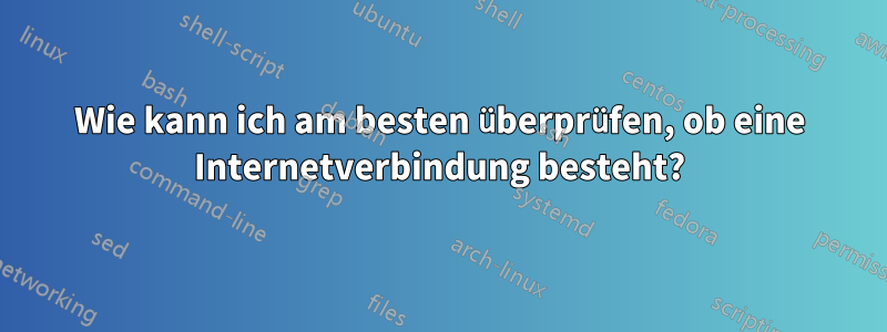 Wie kann ich am besten überprüfen, ob eine Internetverbindung besteht?