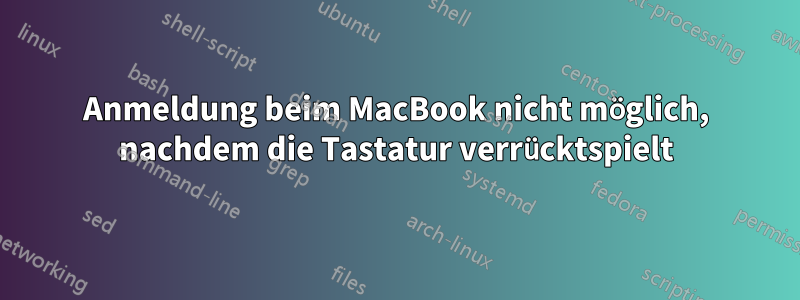 Anmeldung beim MacBook nicht möglich, nachdem die Tastatur verrücktspielt