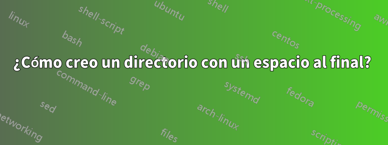 ¿Cómo creo un directorio con un espacio al final?