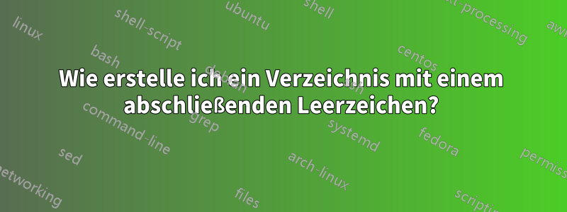 Wie erstelle ich ein Verzeichnis mit einem abschließenden Leerzeichen?