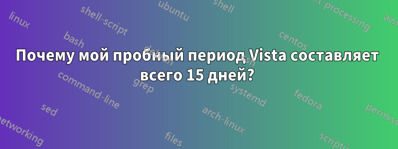 Почему мой пробный период Vista составляет всего 15 дней?