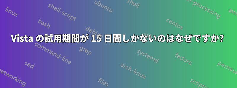 Vista の試用期間が 15 日間しかないのはなぜですか?