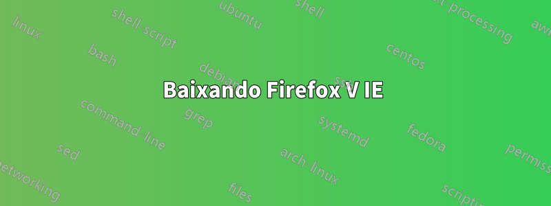 Baixando Firefox V IE