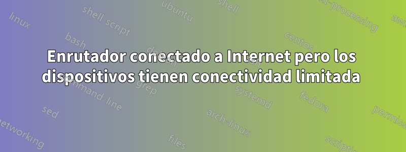 Enrutador conectado a Internet pero los dispositivos tienen conectividad limitada