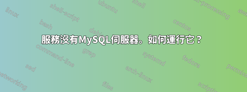 服務沒有MySQL伺服器。如何運行它？