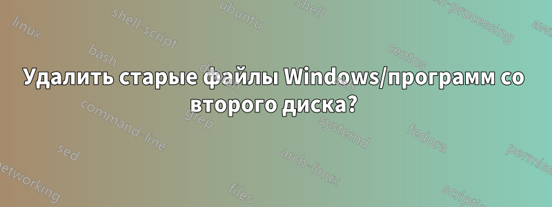 Удалить старые файлы Windows/программ со второго диска?