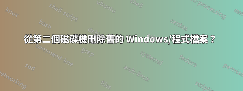 從第二個磁碟機刪除舊的 Windows/程式檔案？