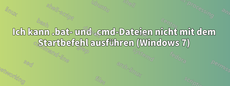 Ich kann .bat- und .cmd-Dateien nicht mit dem Startbefehl ausführen (Windows 7)