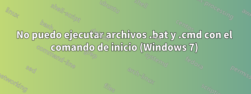 No puedo ejecutar archivos .bat y .cmd con el comando de inicio (Windows 7)