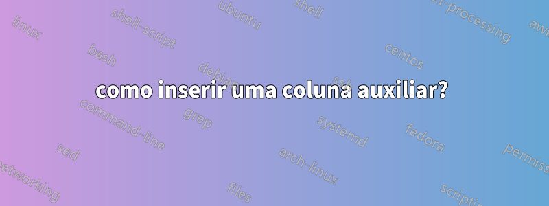 como inserir uma coluna auxiliar?