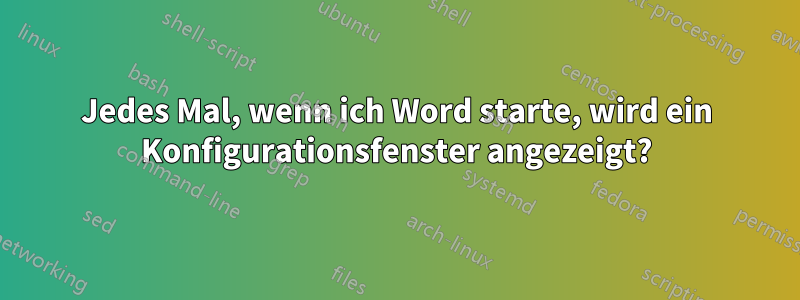 Jedes Mal, wenn ich Word starte, wird ein Konfigurationsfenster angezeigt?