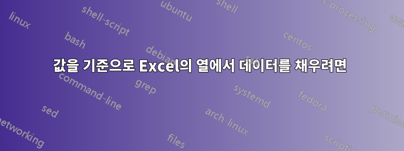 값을 기준으로 Excel의 열에서 데이터를 채우려면