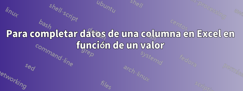 Para completar datos de una columna en Excel en función de un valor