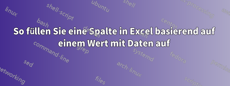 So füllen Sie eine Spalte in Excel basierend auf einem Wert mit Daten auf