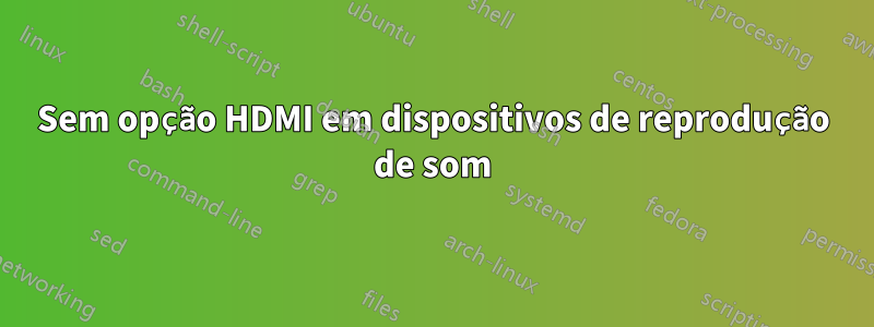 Sem opção HDMI em dispositivos de reprodução de som