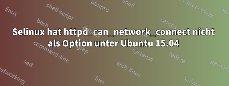 Selinux hat httpd_can_network_connect nicht als Option unter Ubuntu 15.04