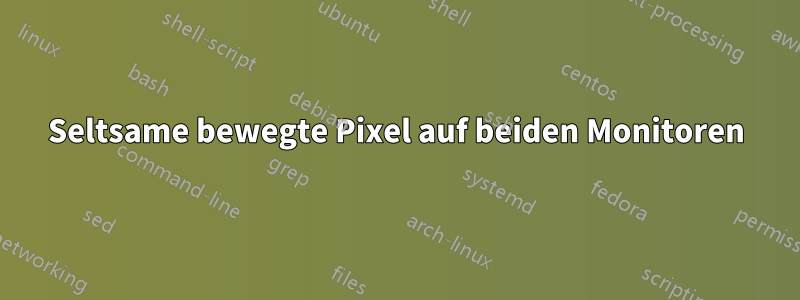 Seltsame bewegte Pixel auf beiden Monitoren