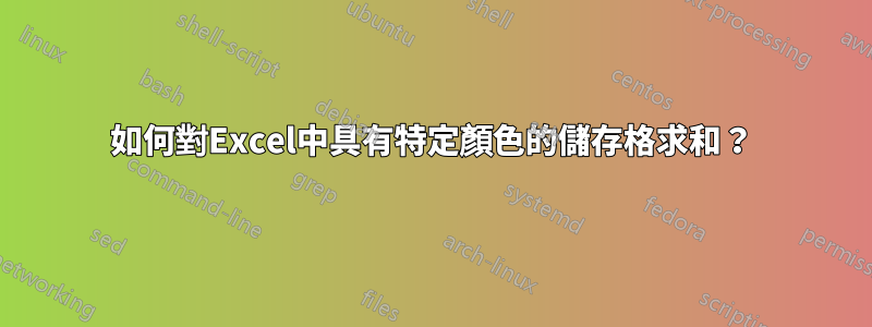 如何對Excel中具有特定顏色的儲存格求和？