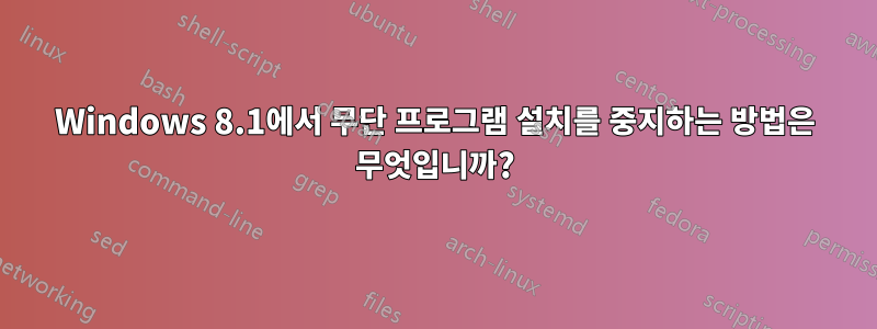 Windows 8.1에서 무단 프로그램 설치를 중지하는 방법은 무엇입니까?