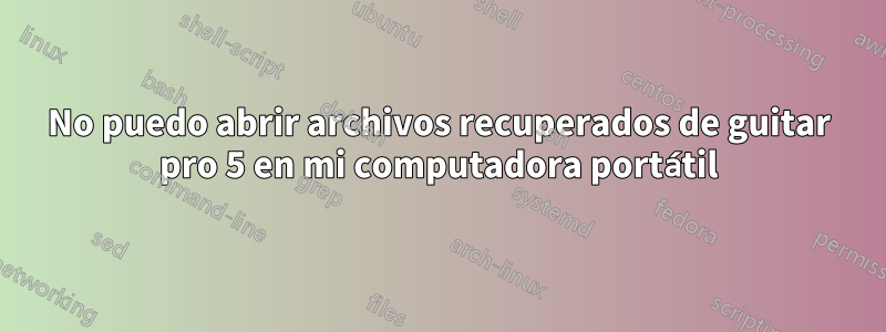 No puedo abrir archivos recuperados de guitar pro 5 en mi computadora portátil