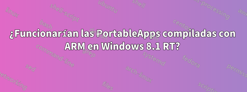 ¿Funcionarían las PortableApps compiladas con ARM en Windows 8.1 RT?